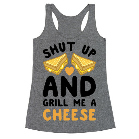 Shut Up And Grill Me A Cheese Racerback Tank Top