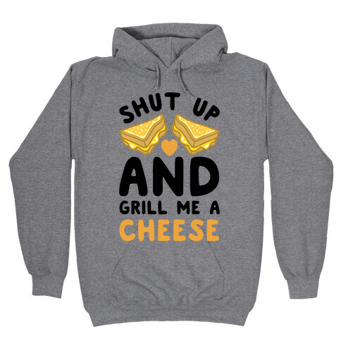 Shut Up And Grill Me A Cheese Hooded Sweatshirt