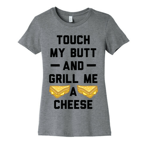 Touch My Butt And Grill Me A Cheese Womens T-Shirt