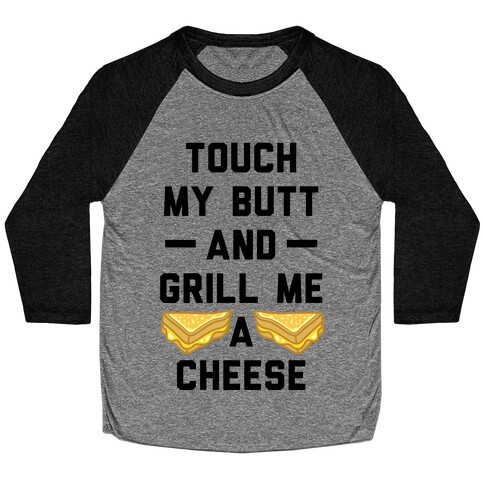 Touch My Butt And Grill Me A Cheese Baseball Tee