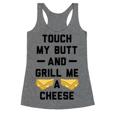 Touch My Butt And Grill Me A Cheese Racerback Tank Top