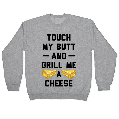 Touch My Butt And Grill Me A Cheese Pullover