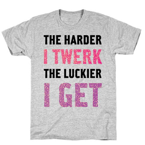 The Harder I Twerk T-Shirt