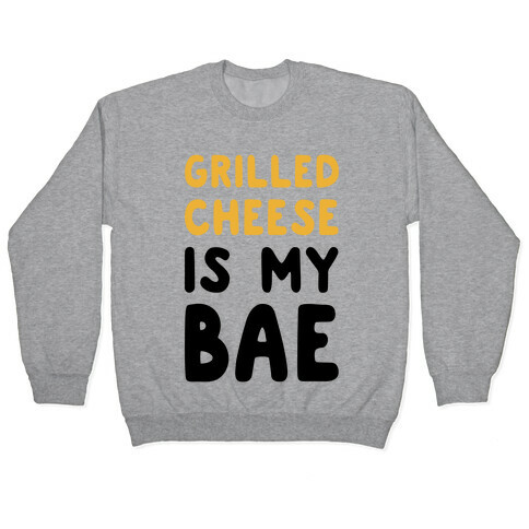 Grilled Cheese Is My Bae Pullover