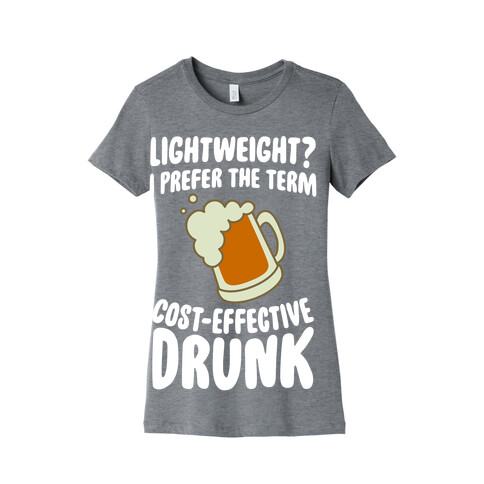 Lightweight? I Prefer The Term Cost-Effective Drunk Womens T-Shirt