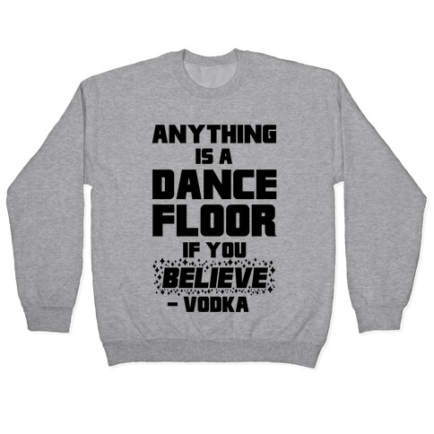 Anything Is A Dance Floor If You Believe Pullover