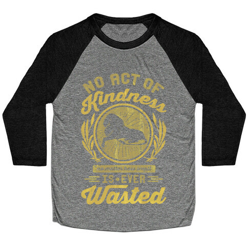 No Act Of Kindness Is Ever Wasted Baseball Tee