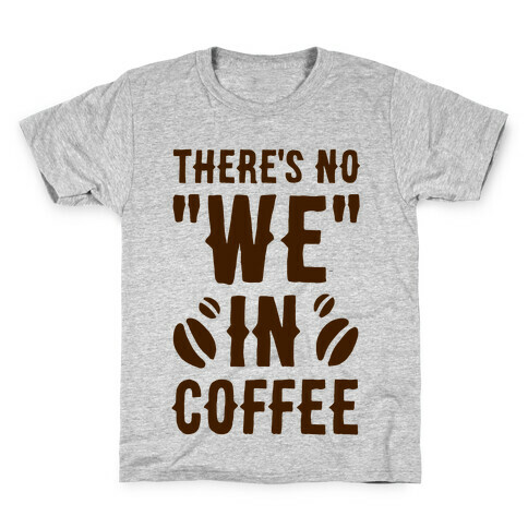 There's No "WE" in Coffee Kids T-Shirt