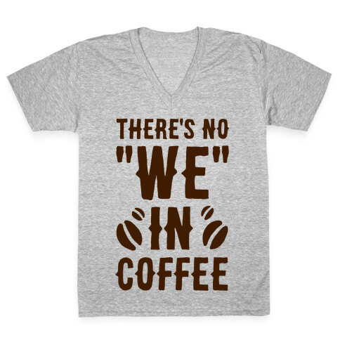 There's No "WE" in Coffee V-Neck Tee Shirt