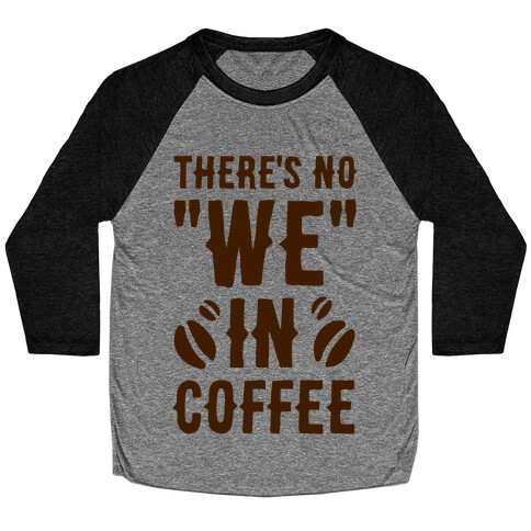 There's No "WE" in Coffee Baseball Tee