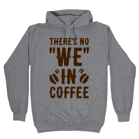 There's No "WE" in Coffee Hooded Sweatshirt