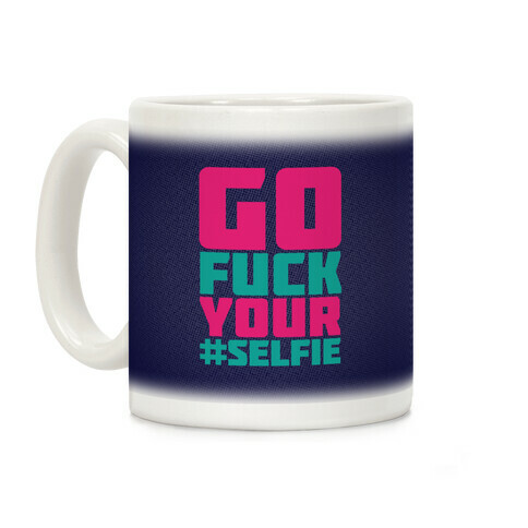 Go F*** Your Selfie Coffee Mug