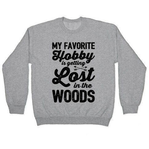 My Favorite Hobby Is Getting Lost In The Woods Pullover
