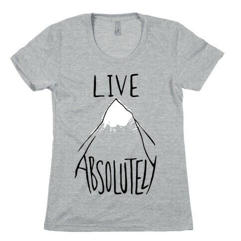 Live Absolutely Womens T-Shirt