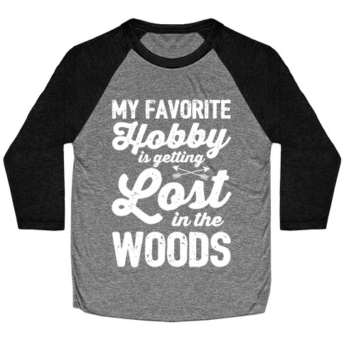 My Favorite Hobby Is Getting Lost In The Woods Baseball Tee