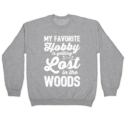 My Favorite Hobby Is Getting Lost In The Woods Pullover