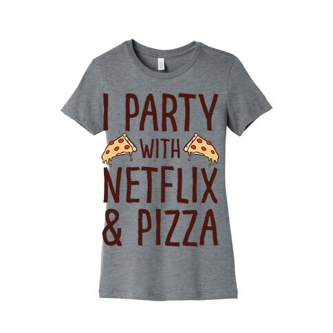 I Party With Netflix & Pizza Womens T-Shirt