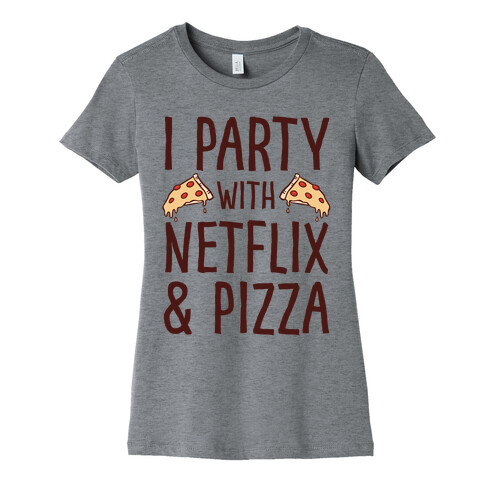 I Party With Netflix & Pizza Womens T-Shirt