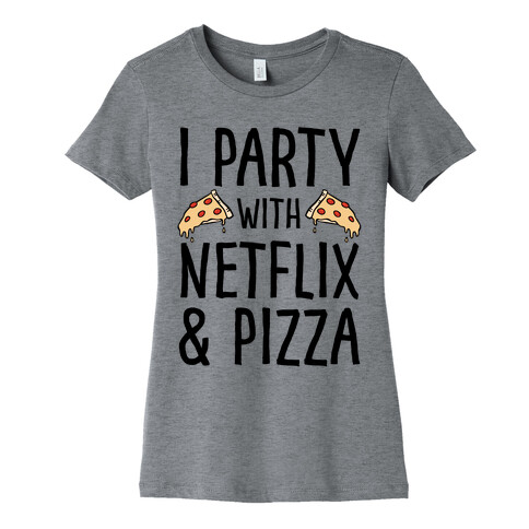 I Party With Netflix & Pizza Womens T-Shirt