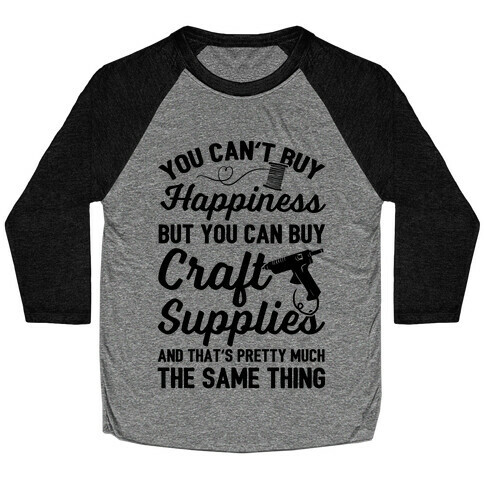 You Can't Buy Happiness But You Can Buy Craft Supplies Baseball Tee