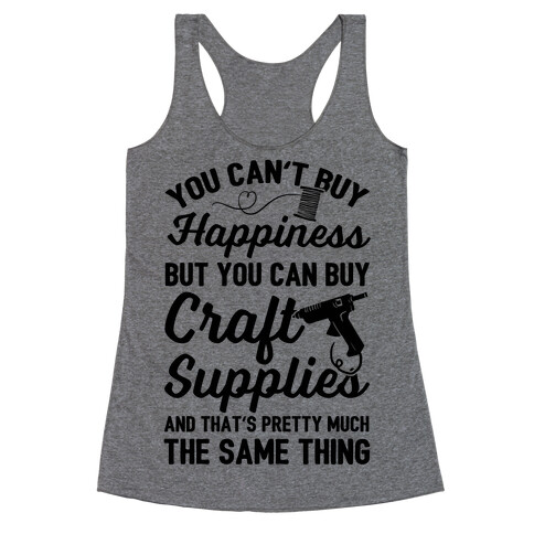 You Can't Buy Happiness But You Can Buy Craft Supplies Racerback Tank Top