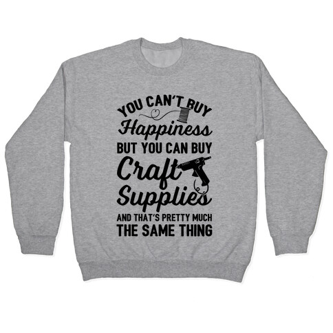 You Can't Buy Happiness But You Can Buy Craft Supplies Pullover