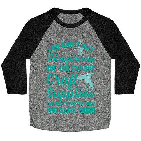 You Can't Buy Happiness But You Can Buy Craft Supplies Baseball Tee