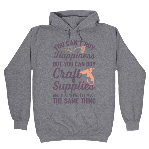 You Can't Buy Happiness But You Can Buy Craft Supplies Hooded Sweatshirt