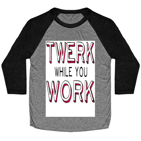 Twerk While You Work Baseball Tee