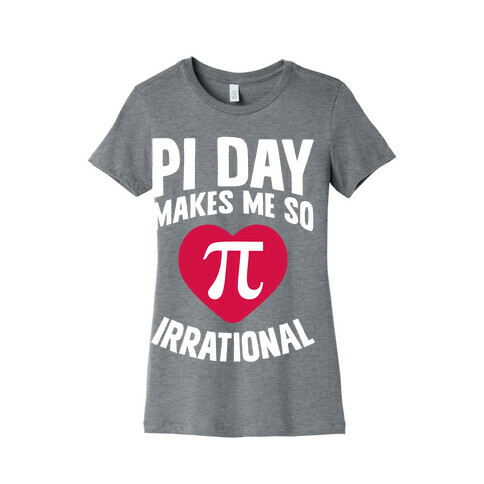 Pi Day Makes Me So Irrational Womens T-Shirt
