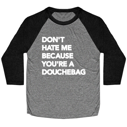 Don't Hate Me Because You're a Douchebag Baseball Tee