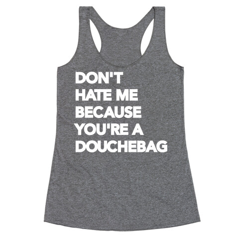 Don't Hate Me Because You're a Douchebag Racerback Tank Top