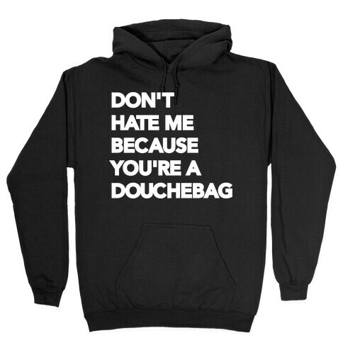 Don't Hate Me Because You're a Douchebag Hooded Sweatshirt