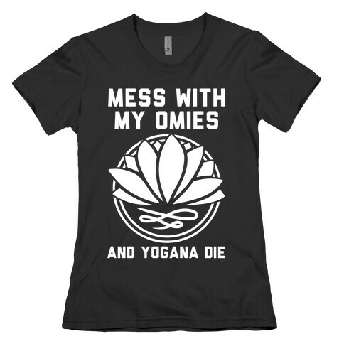 Mess With My Omies and Yogana Die Womens T-Shirt