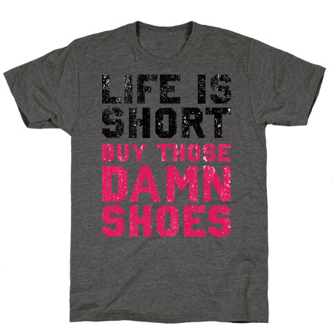 Life is Short Buy The Damn Shoes T-Shirt