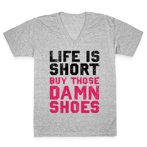 Life is Short Buy The Damn Shoes V-Neck Tee Shirt