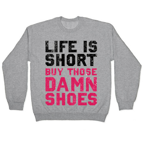 Life is Short Buy The Damn Shoes Pullover