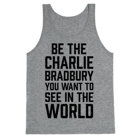 Be The Charlie Bradbury You Want To See In The World Tank Top