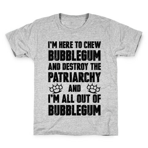 I'm Here To Chew Bubblegum And Destroy The Patriarchy Kids T-Shirt