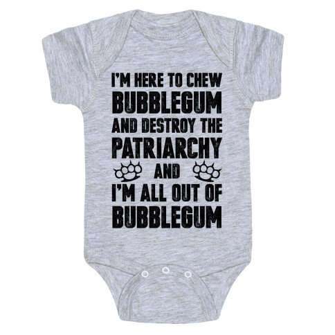 I'm Here To Chew Bubblegum And Destroy The Patriarchy Baby One-Piece