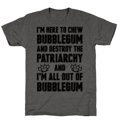 I'm Here To Chew Bubblegum And Destroy The Patriarchy T-Shirt