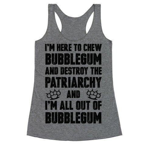 I'm Here To Chew Bubblegum And Destroy The Patriarchy Racerback Tank Top