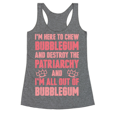 I'm Here To Chew Bubblegum And Destroy The Patriarchy Racerback Tank Top