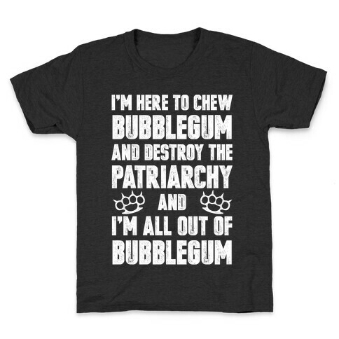 I'm Here To Chew Bubblegum And Destroy The Patriarchy Kids T-Shirt