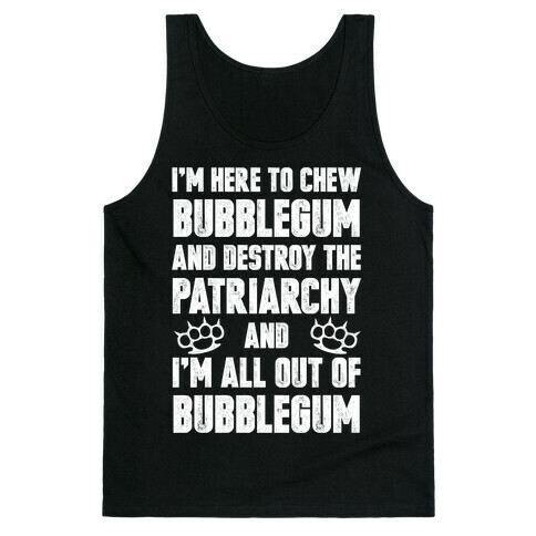 I'm Here To Chew Bubblegum And Destroy The Patriarchy Tank Top