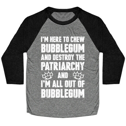 I'm Here To Chew Bubblegum And Destroy The Patriarchy Baseball Tee