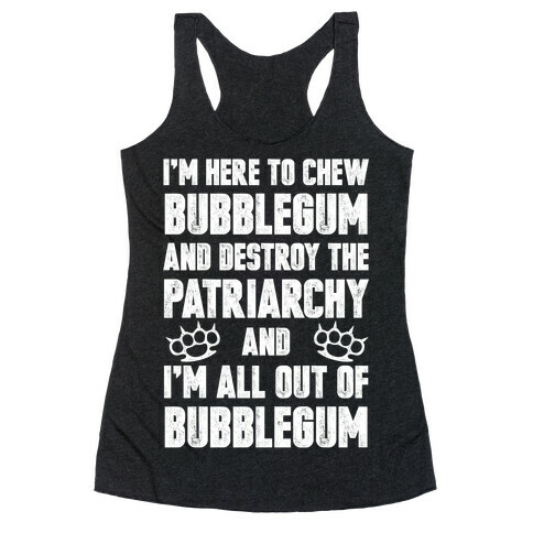 I'm Here To Chew Bubblegum And Destroy The Patriarchy Racerback Tank Top
