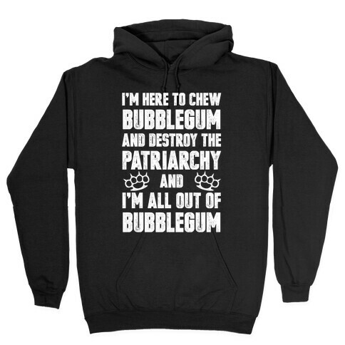 I'm Here To Chew Bubblegum And Destroy The Patriarchy Hooded Sweatshirt