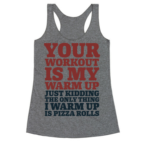 Your Workout is My Warm Up Just Kidding Racerback Tank Top