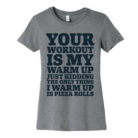 Your Workout is My Warm Up Just Kidding Womens T-Shirt